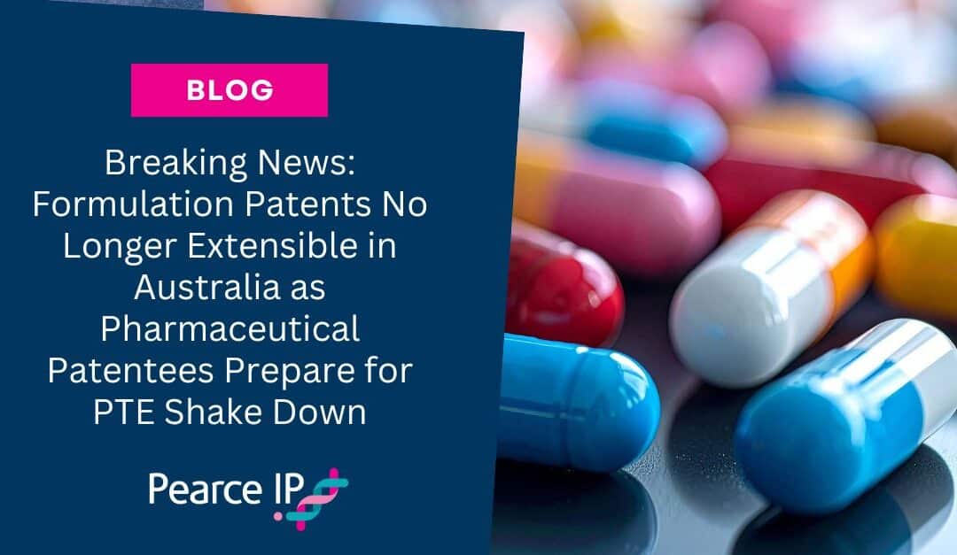 Breaking News – Formulation Patents No Longer Extensible in Australia as Pharmaceutical Patentees Prepare for PTE Shake Down