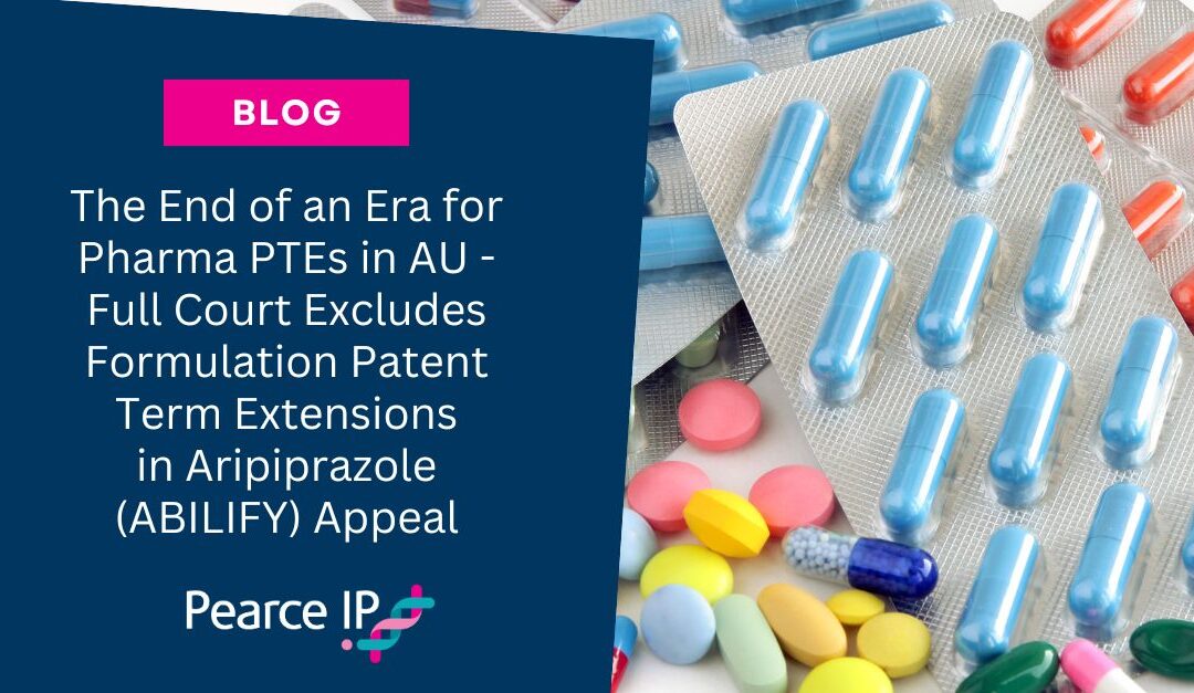 The End of an Era for Pharma PTEs in AU – Full Court Excludes Formulation Patent Term Extensions in Aripiprazole (ABILIFY) Appeal