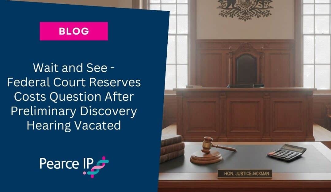 Wait and See – Federal Court Reserves Costs Question After Preliminary Discovery Hearing Vacated