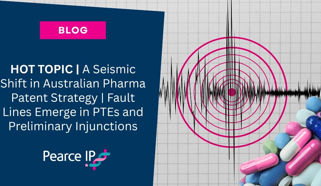 HOT TOPIC | A Seismic Shift in Australian Pharma Patent Strategy | Fault Lines Emerge in PTEs and Preliminary Injunctions